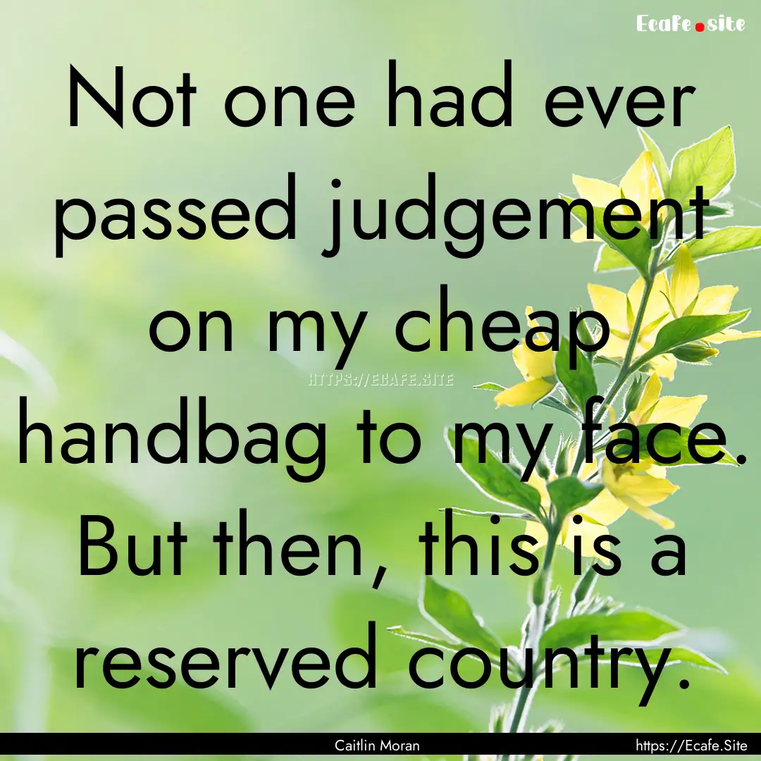 Not one had ever passed judgement on my cheap.... : Quote by Caitlin Moran