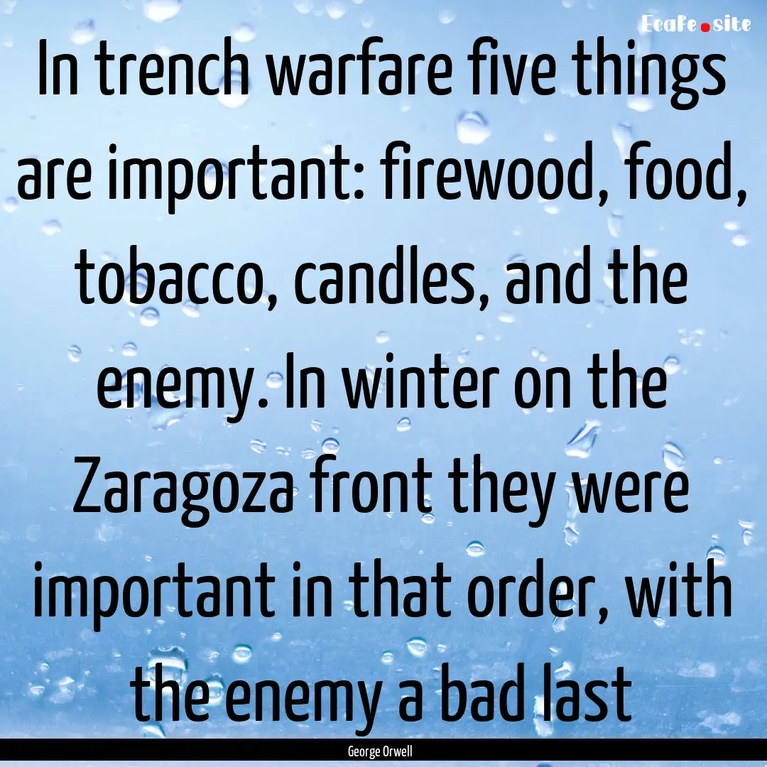 In trench warfare five things are important:.... : Quote by George Orwell