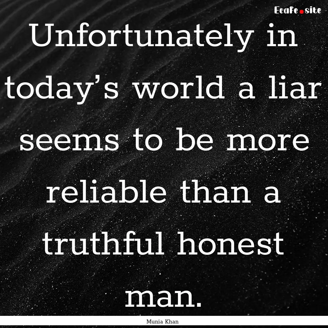 Unfortunately in today’s world a liar seems.... : Quote by Munia Khan