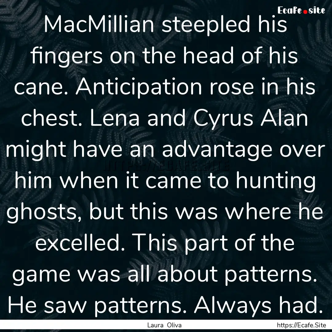 MacMillian steepled his fingers on the head.... : Quote by Laura Oliva