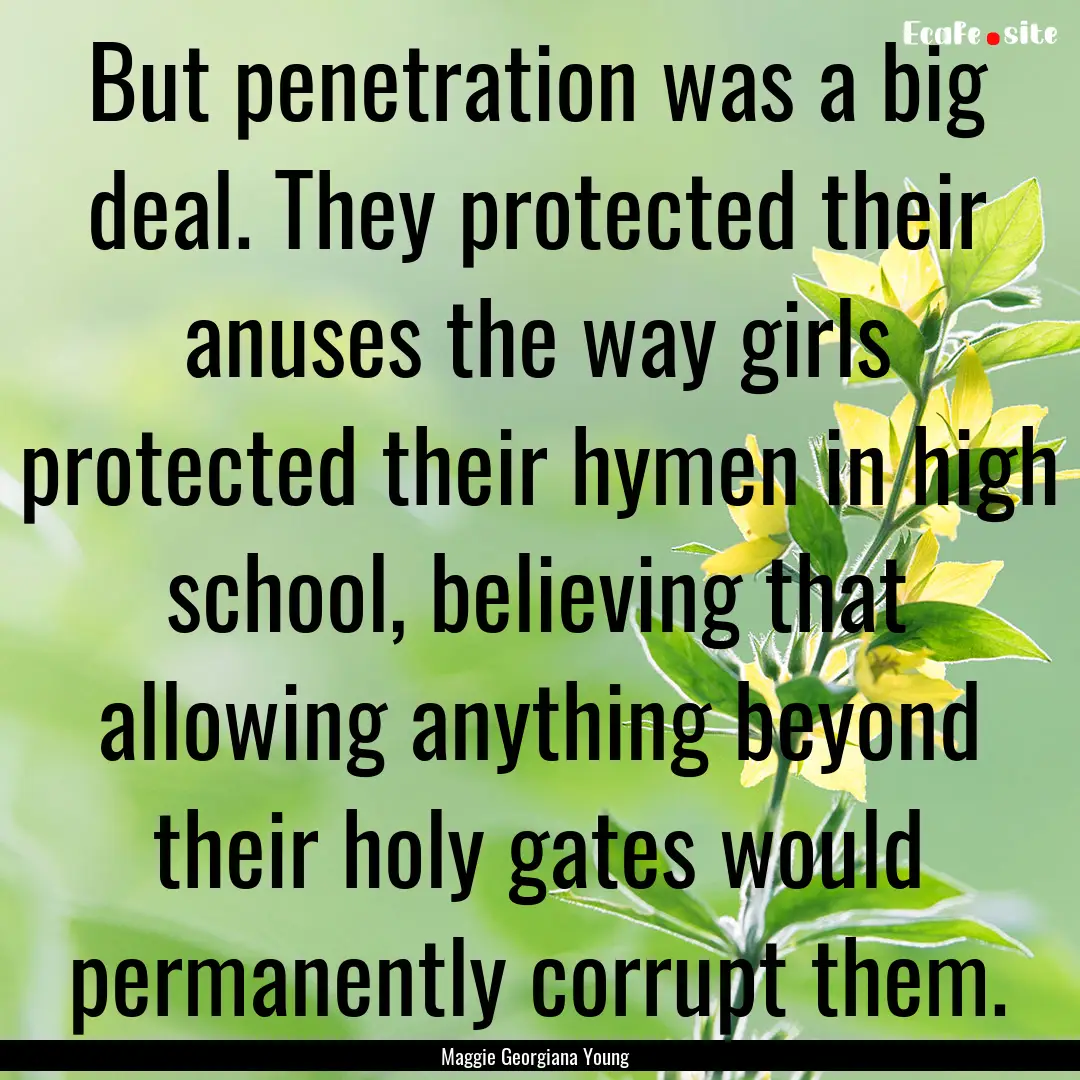 But penetration was a big deal. They protected.... : Quote by Maggie Georgiana Young