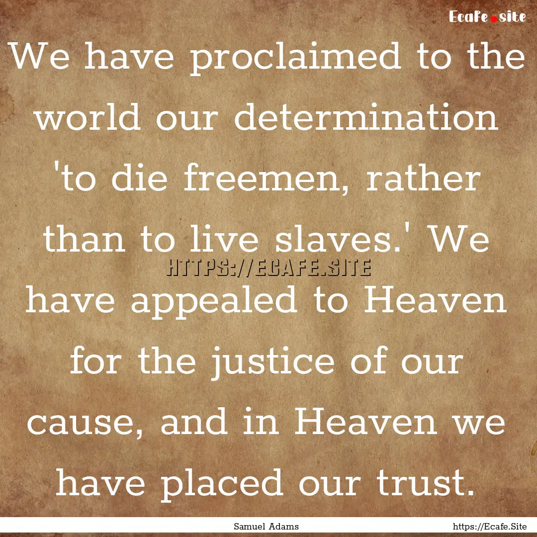 We have proclaimed to the world our determination.... : Quote by Samuel Adams