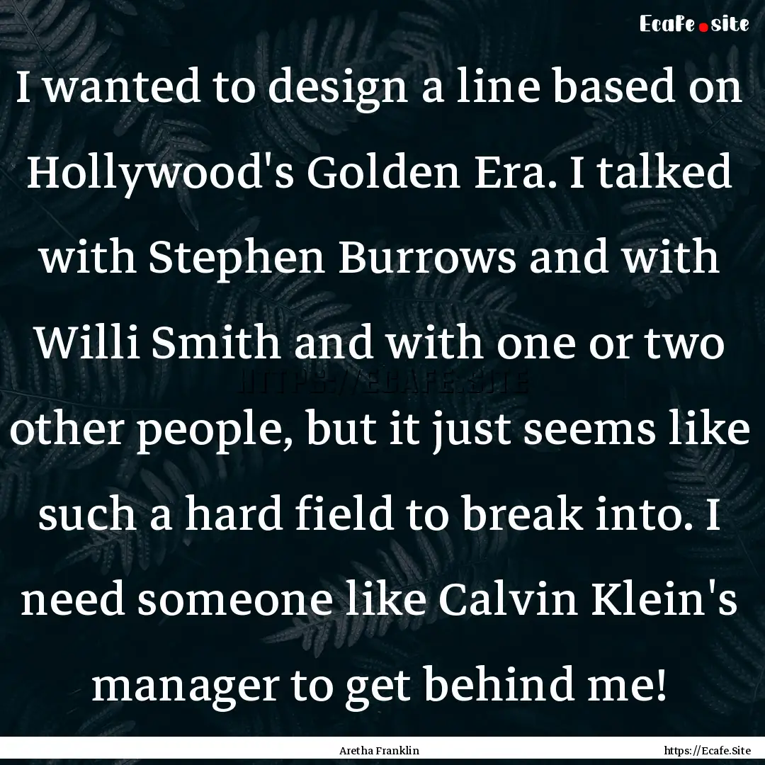 I wanted to design a line based on Hollywood's.... : Quote by Aretha Franklin