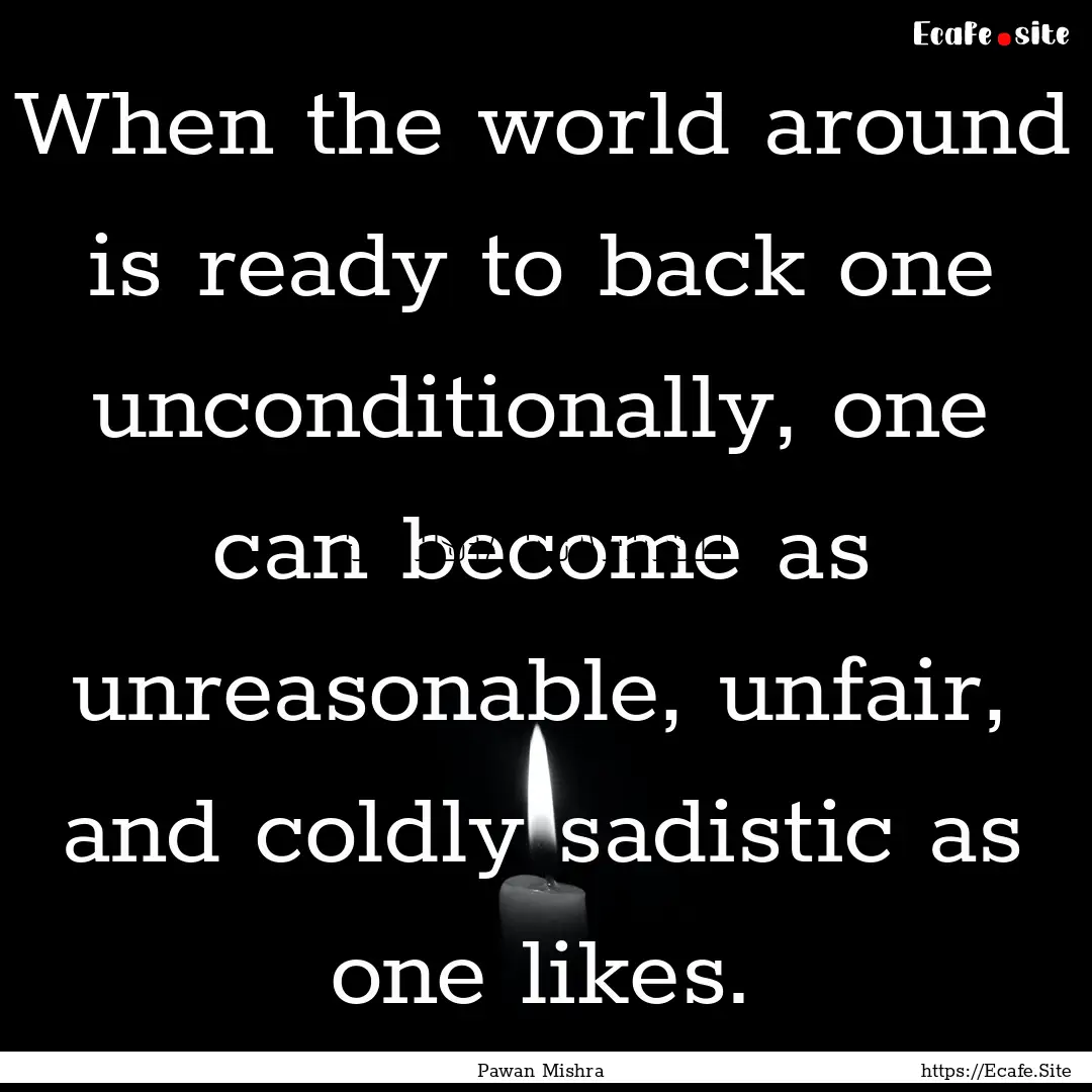 When the world around is ready to back one.... : Quote by Pawan Mishra