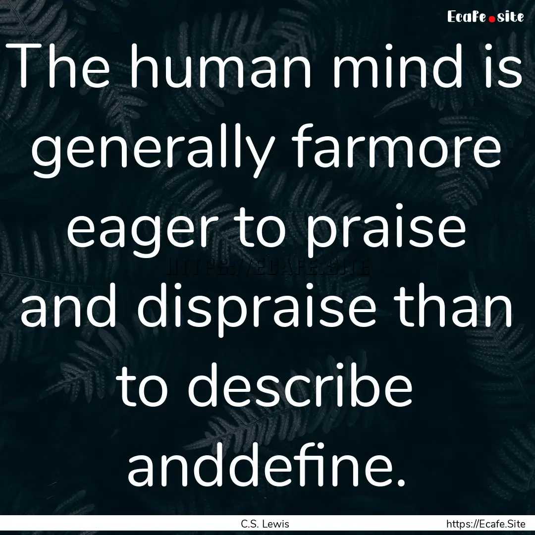 The human mind is generally farmore eager.... : Quote by C.S. Lewis