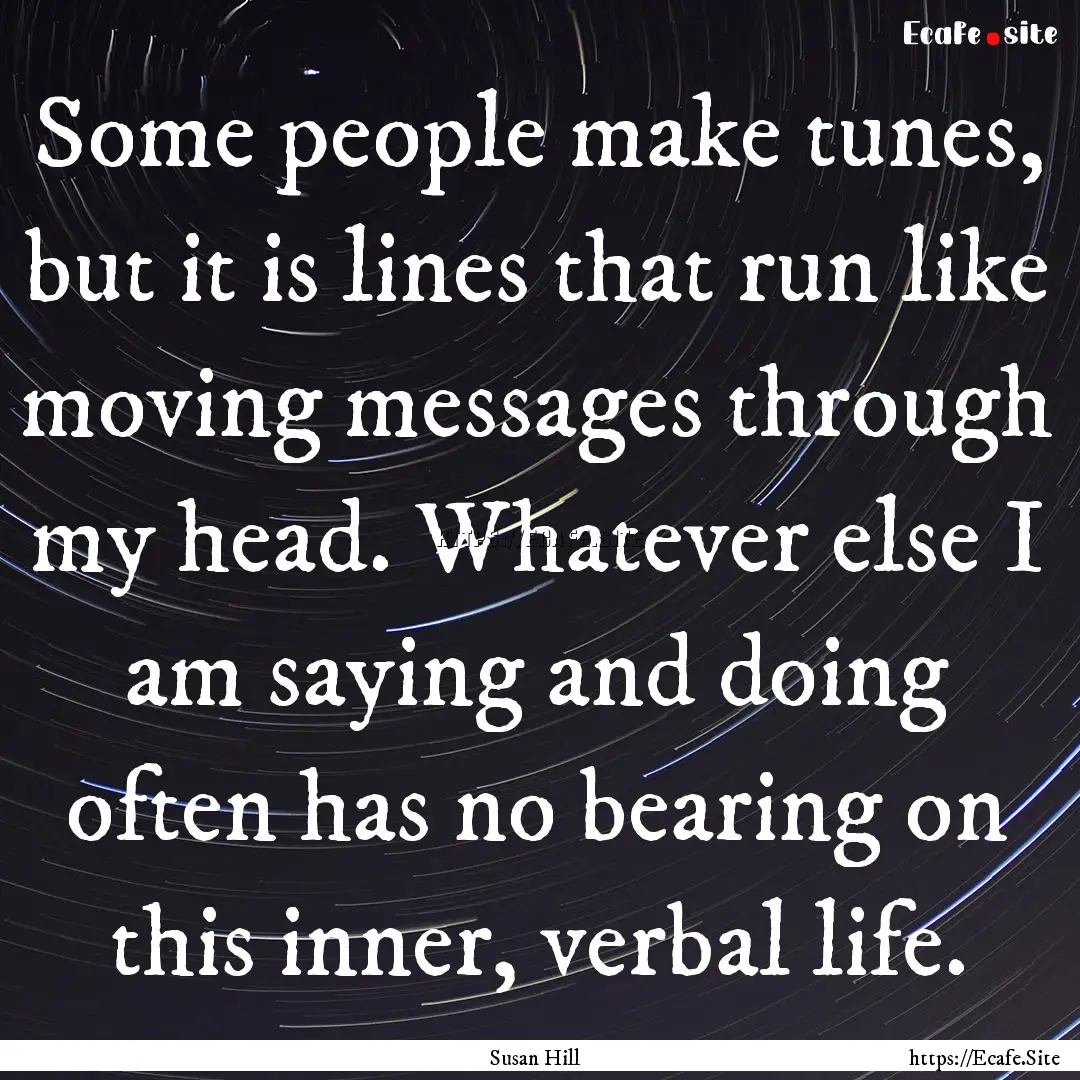 Some people make tunes, but it is lines that.... : Quote by Susan Hill