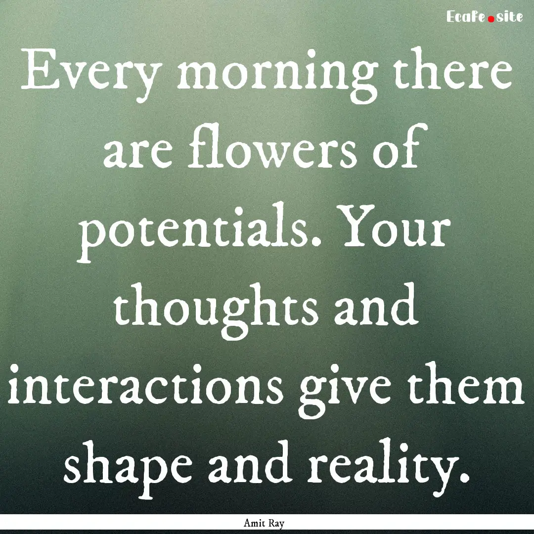 Every morning there are flowers of potentials..... : Quote by Amit Ray