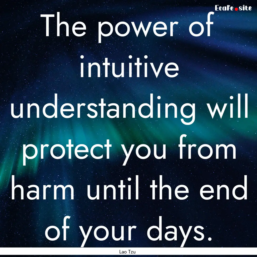 The power of intuitive understanding will.... : Quote by Lao Tzu