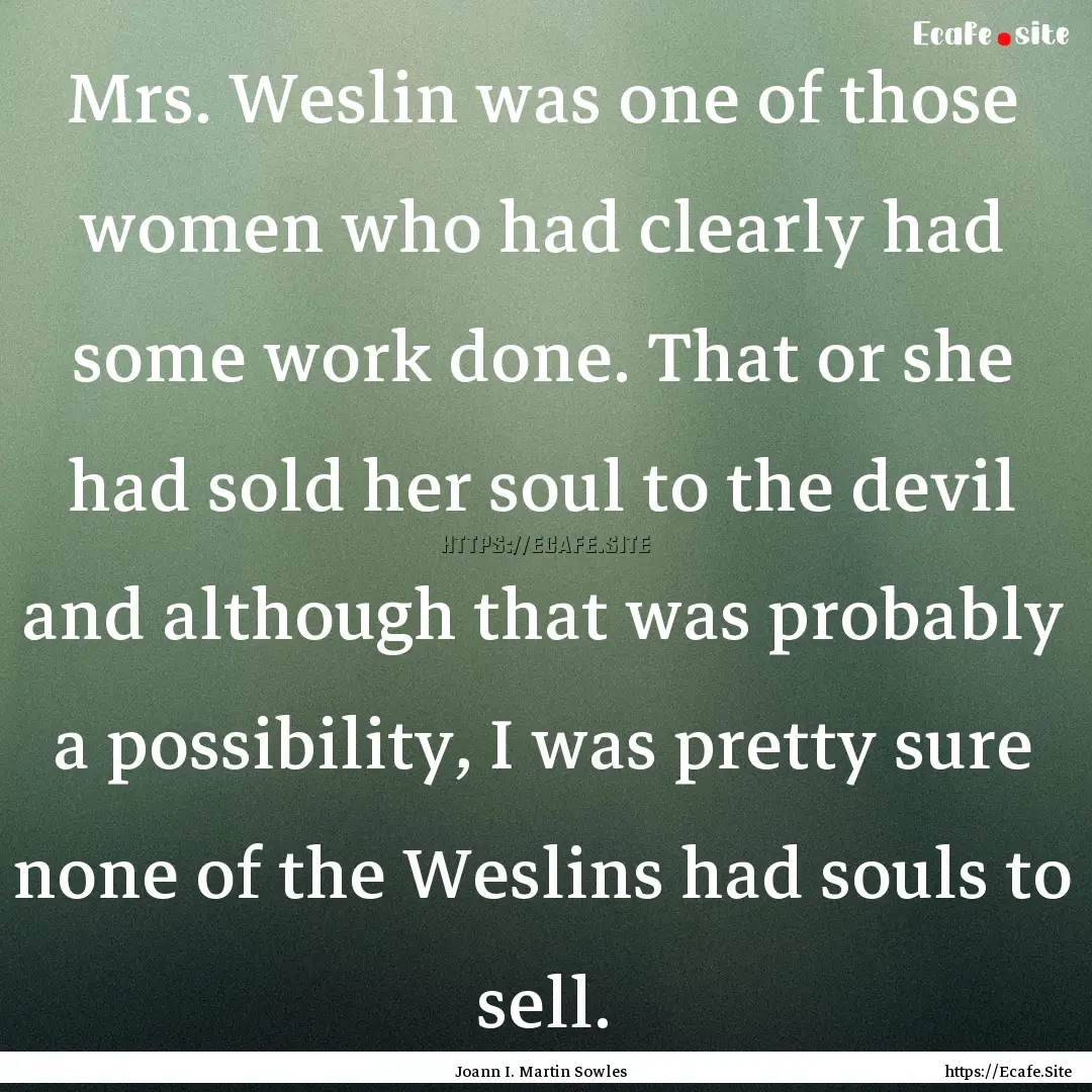 Mrs. Weslin was one of those women who had.... : Quote by Joann I. Martin Sowles