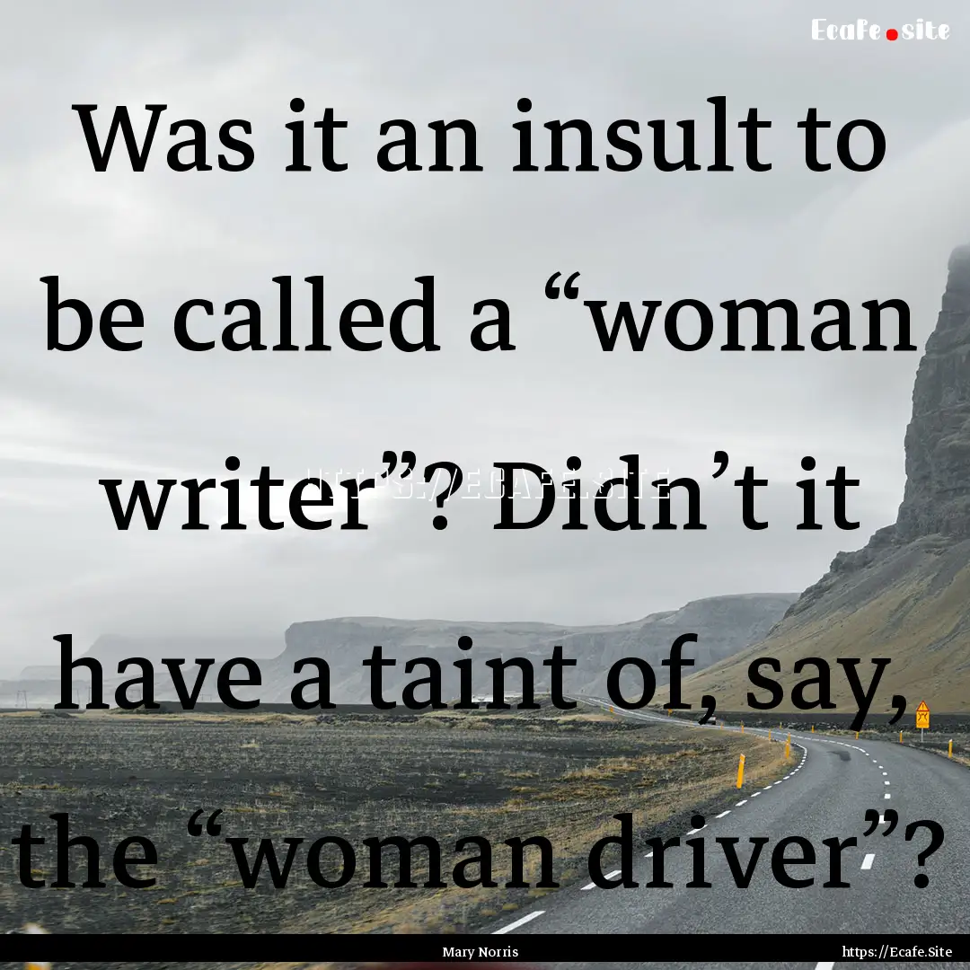 Was it an insult to be called a “woman.... : Quote by Mary Norris