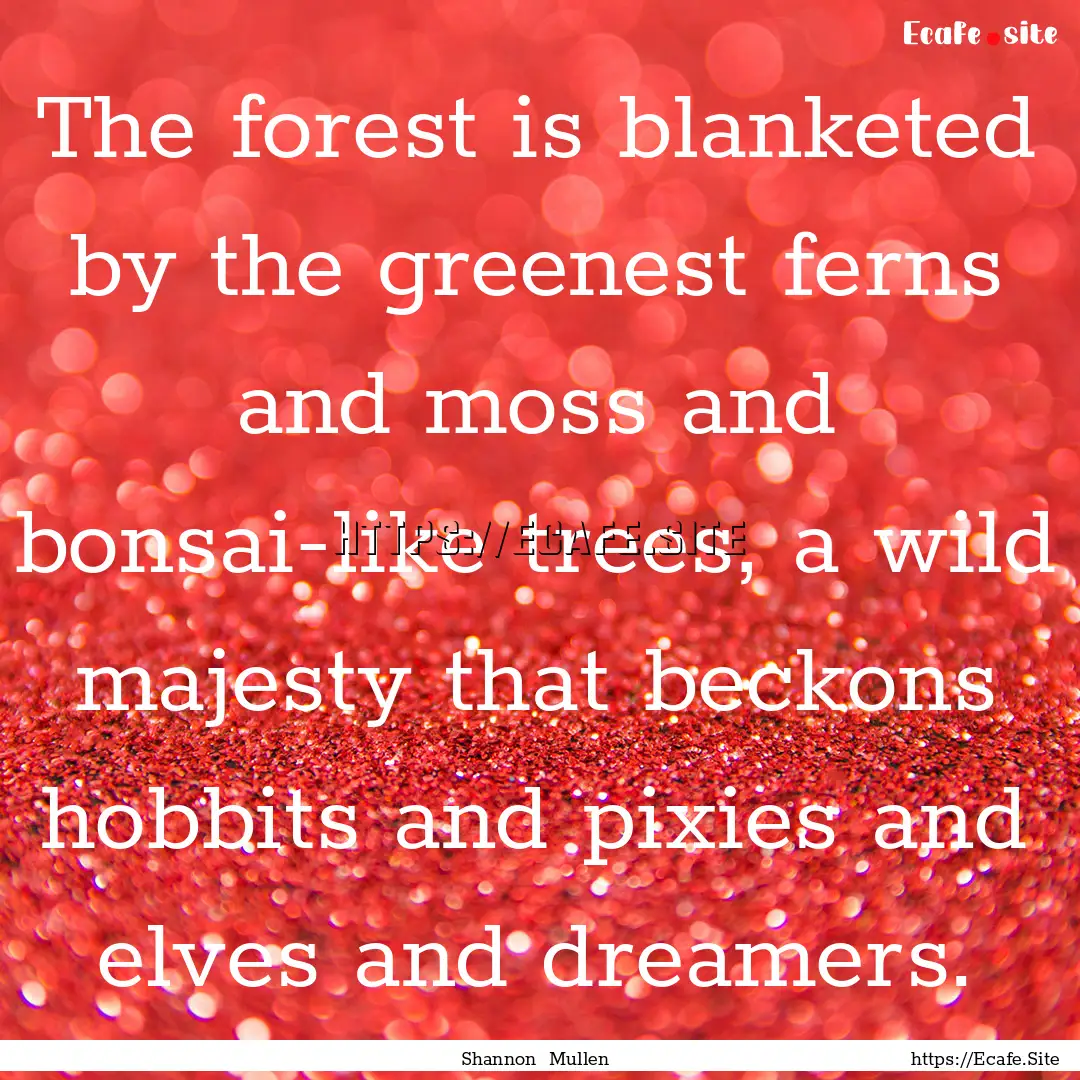 The forest is blanketed by the greenest ferns.... : Quote by Shannon Mullen