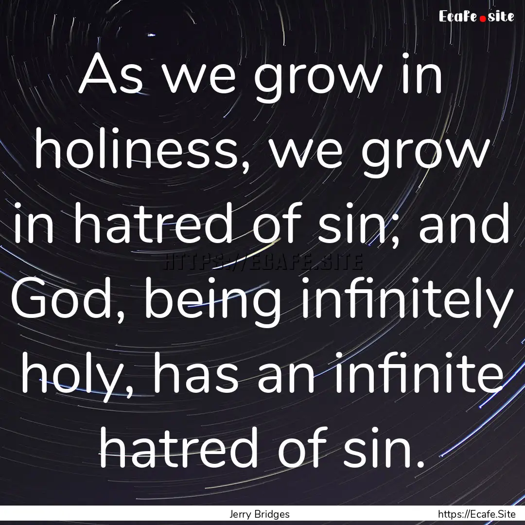 As we grow in holiness, we grow in hatred.... : Quote by Jerry Bridges