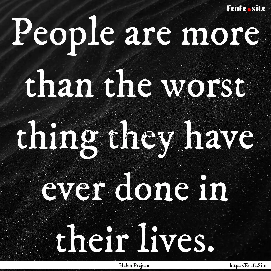 People are more than the worst thing they.... : Quote by Helen Prejean