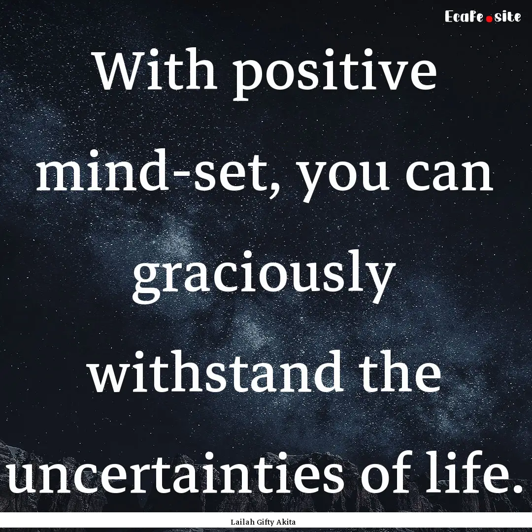 With positive mind-set, you can graciously.... : Quote by Lailah Gifty Akita