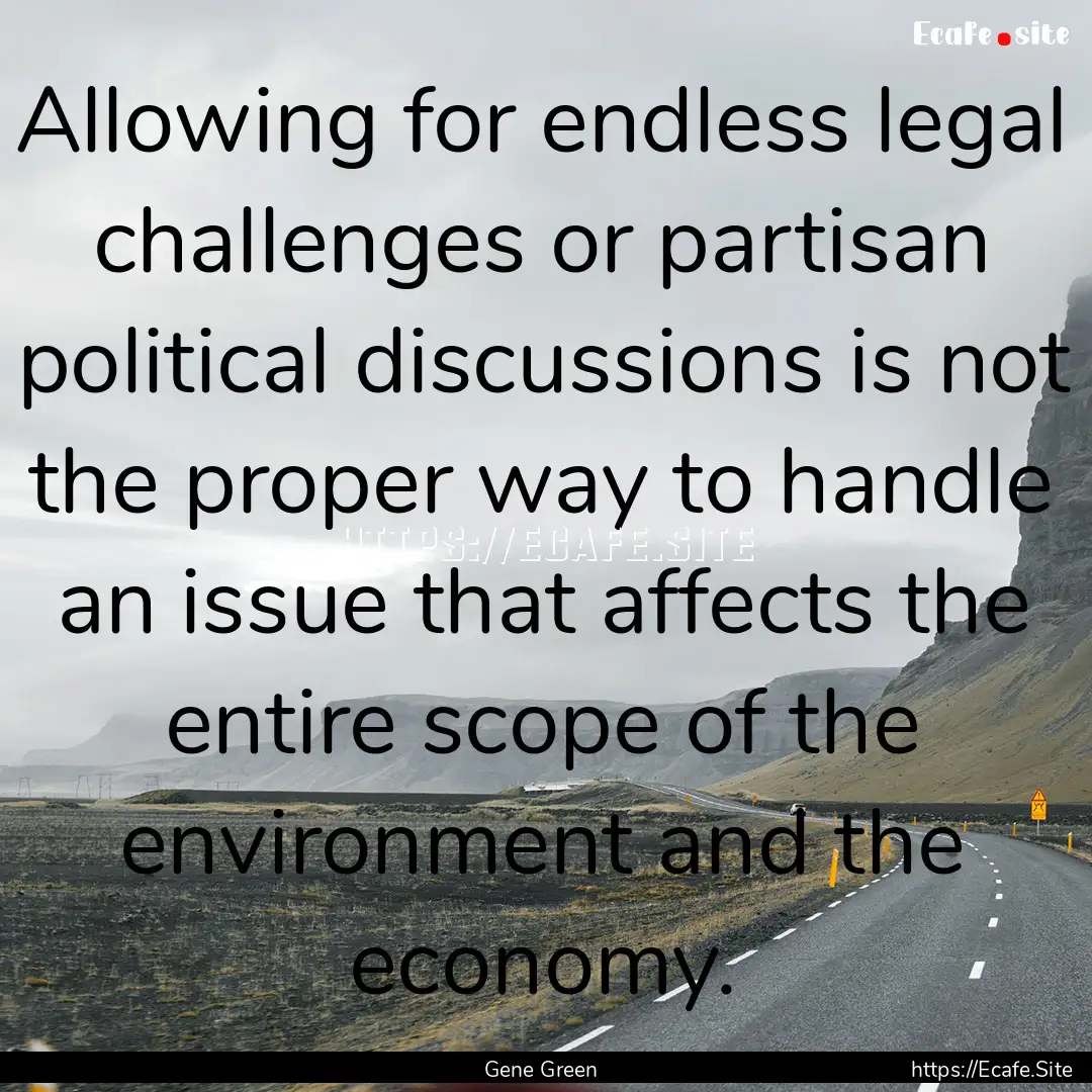 Allowing for endless legal challenges or.... : Quote by Gene Green