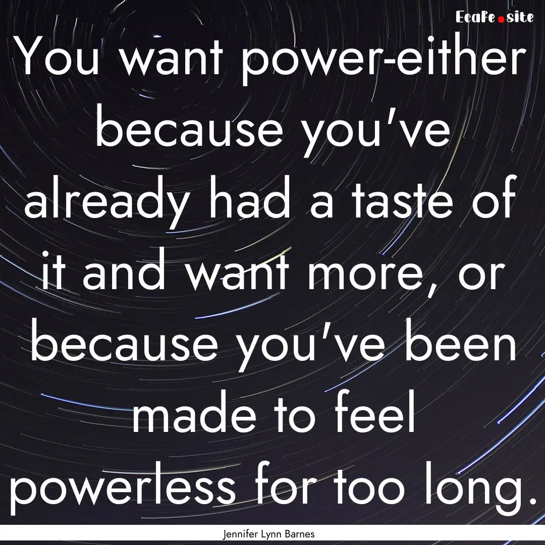 You want power-either because you've already.... : Quote by Jennifer Lynn Barnes