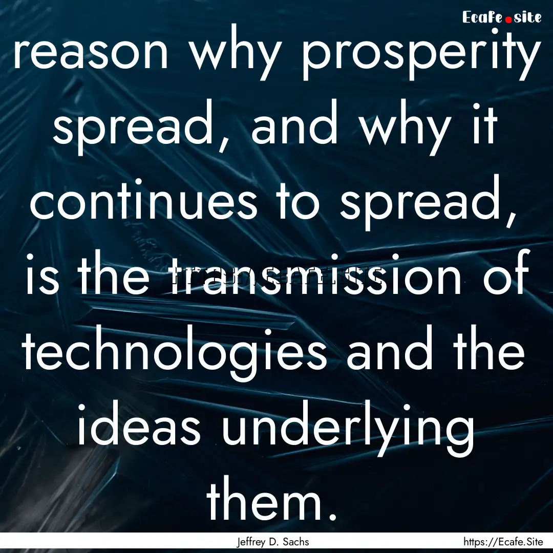 reason why prosperity spread, and why it.... : Quote by Jeffrey D. Sachs