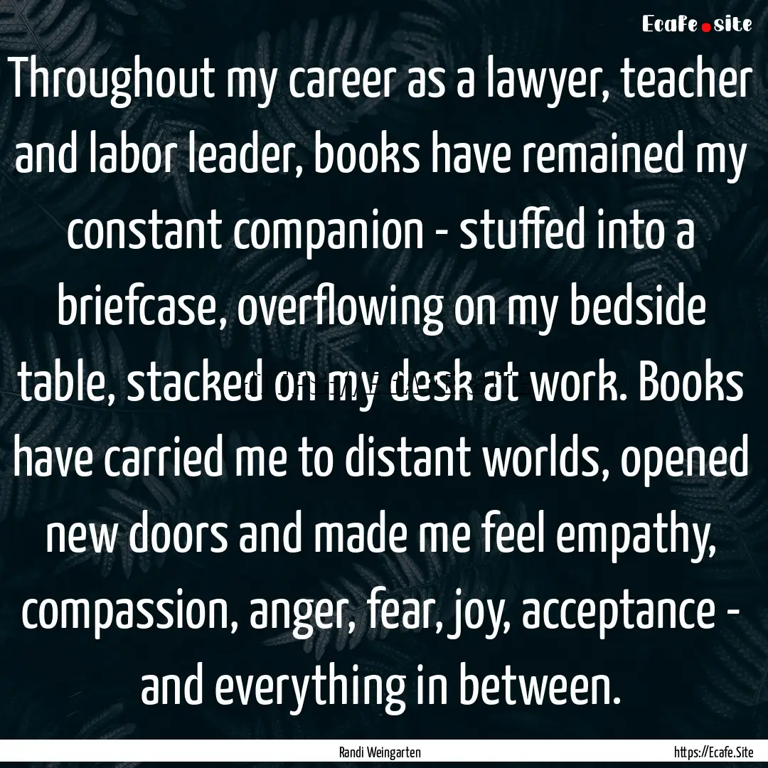 Throughout my career as a lawyer, teacher.... : Quote by Randi Weingarten