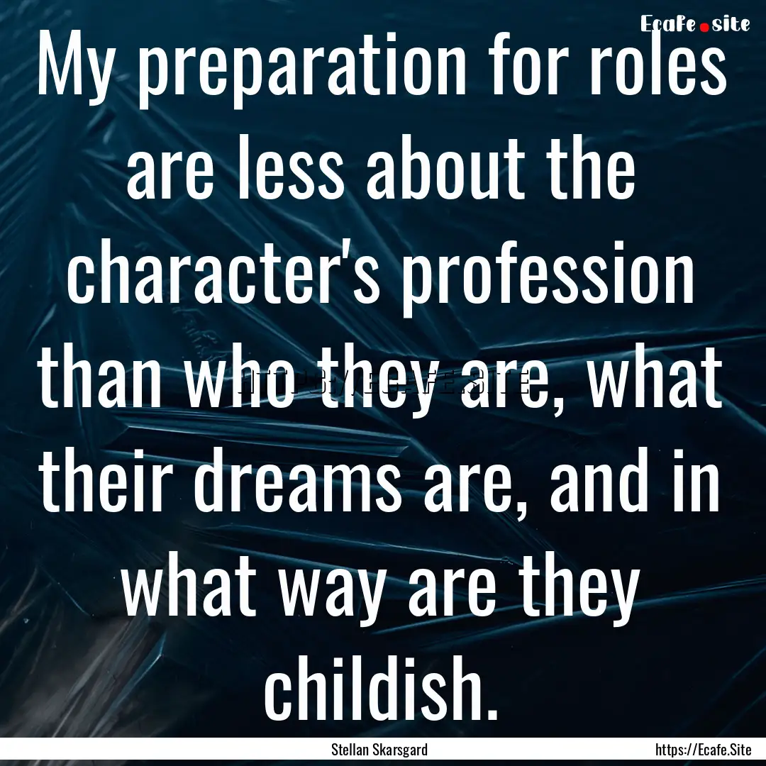 My preparation for roles are less about the.... : Quote by Stellan Skarsgard