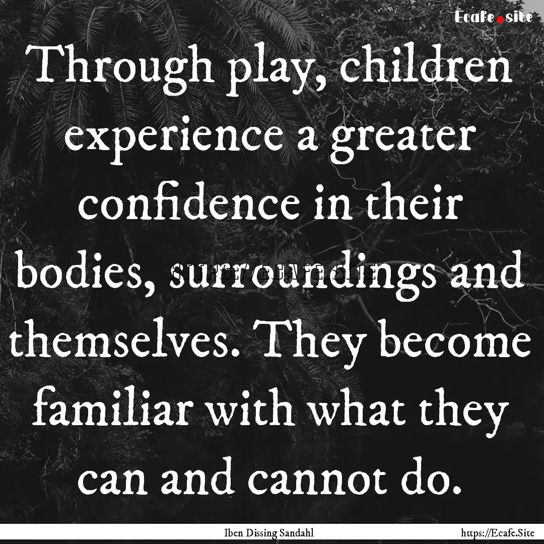 Through play, children experience a greater.... : Quote by Iben Dissing Sandahl