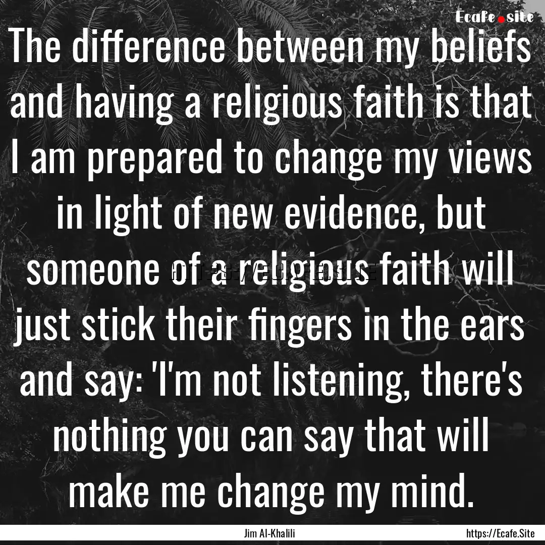 The difference between my beliefs and having.... : Quote by Jim Al-Khalili