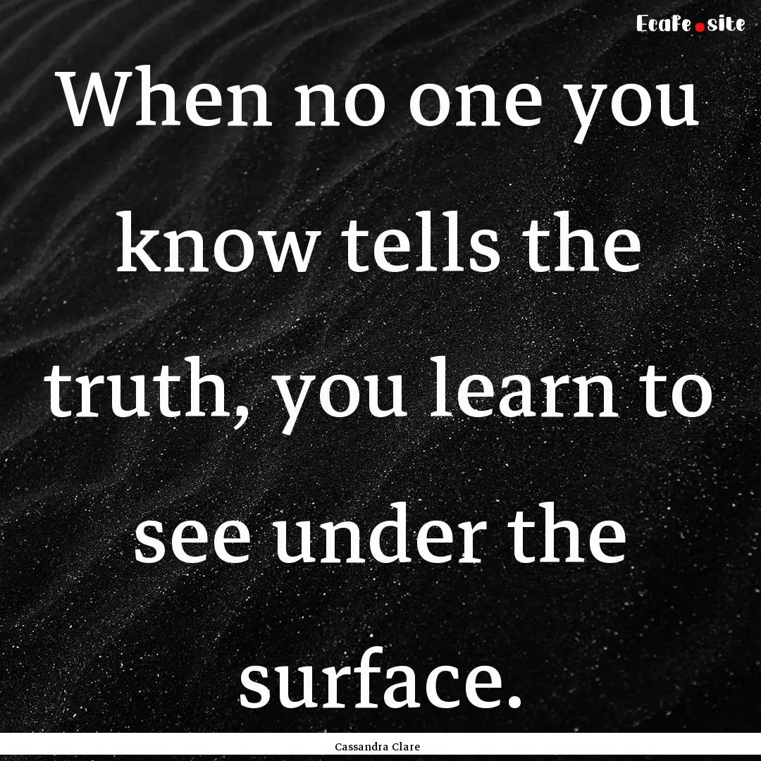 When no one you know tells the truth, you.... : Quote by Cassandra Clare