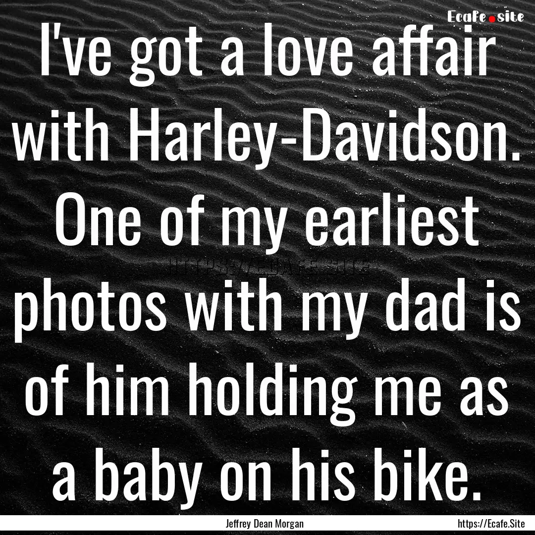 I've got a love affair with Harley-Davidson..... : Quote by Jeffrey Dean Morgan