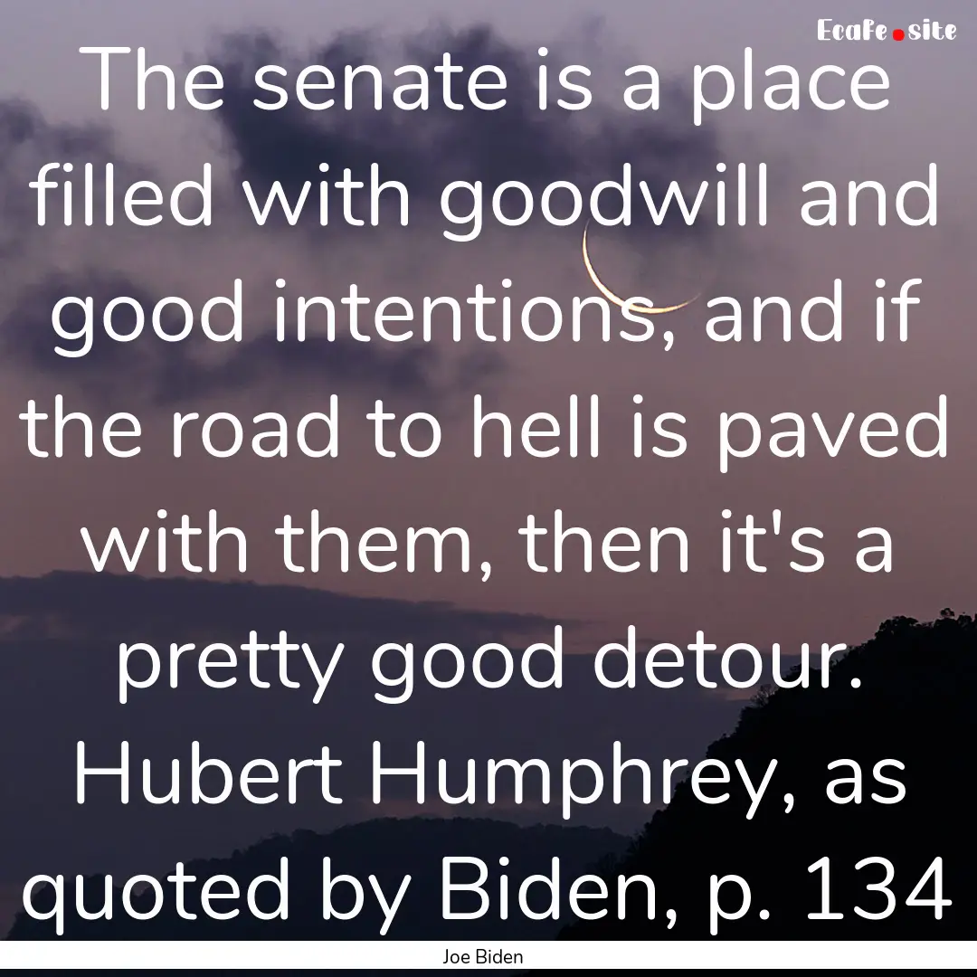 The senate is a place filled with goodwill.... : Quote by Joe Biden