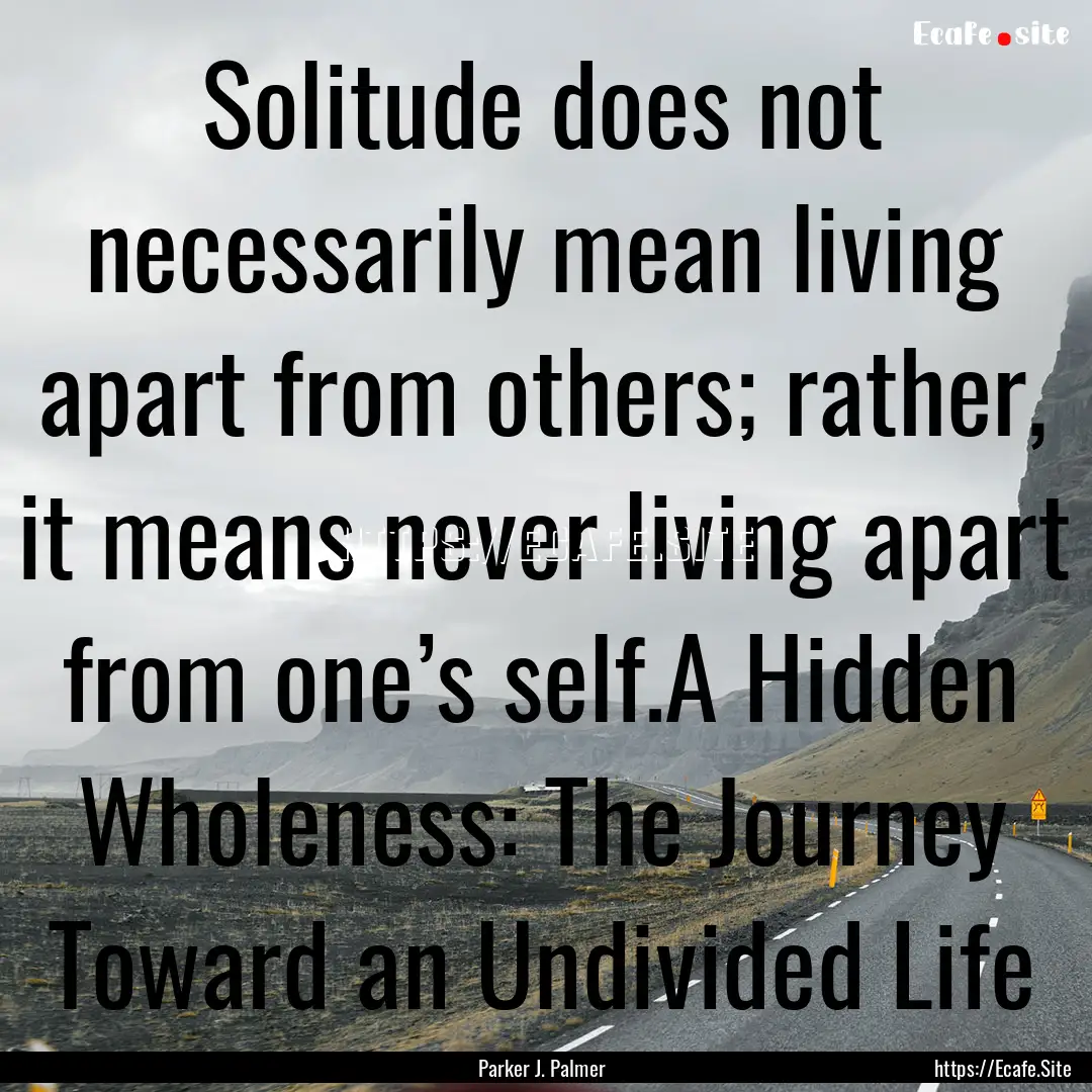 Solitude does not necessarily mean living.... : Quote by Parker J. Palmer