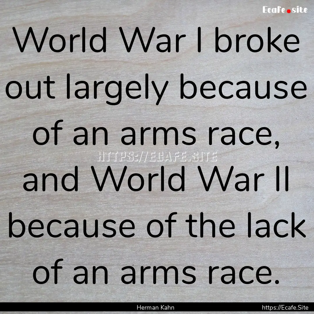 World War I broke out largely because of.... : Quote by Herman Kahn