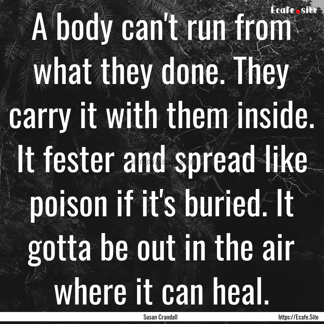 A body can't run from what they done. They.... : Quote by Susan Crandall