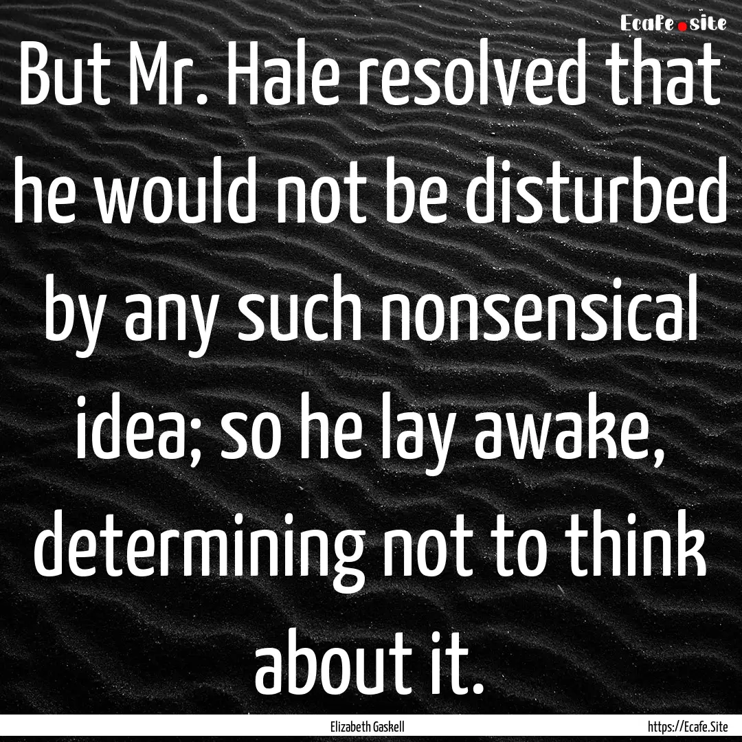 But Mr. Hale resolved that he would not be.... : Quote by Elizabeth Gaskell