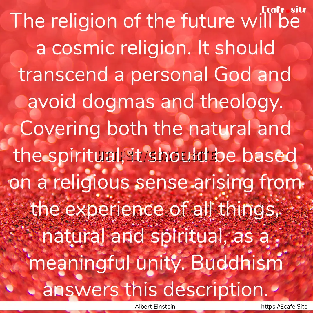 The religion of the future will be a cosmic.... : Quote by Albert Einstein