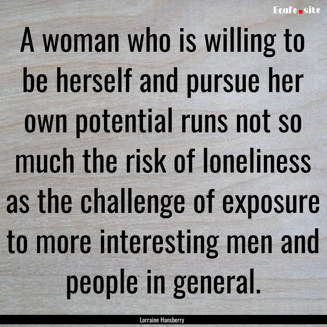 A woman who is willing to be herself and.... : Quote by Lorraine Hansberry