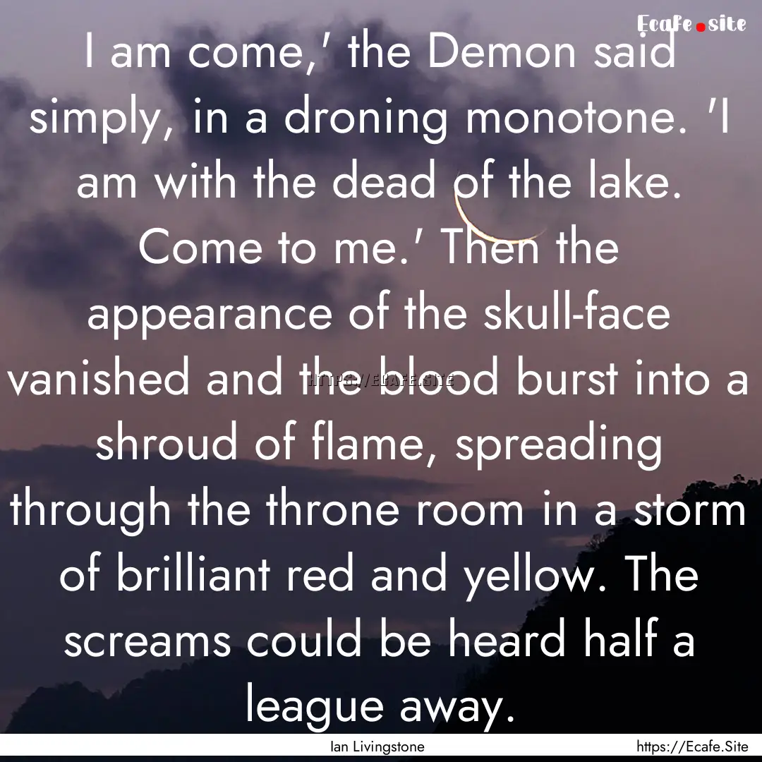 I am come,' the Demon said simply, in a droning.... : Quote by Ian Livingstone