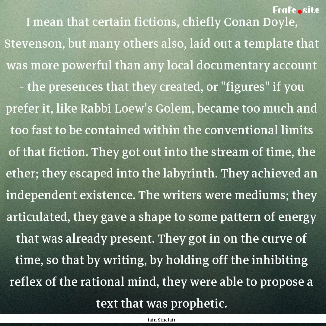 I mean that certain fictions, chiefly Conan.... : Quote by Iain Sinclair