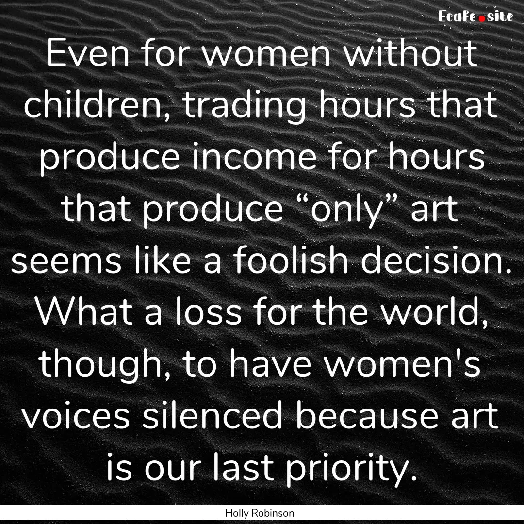 Even for women without children, trading.... : Quote by Holly Robinson