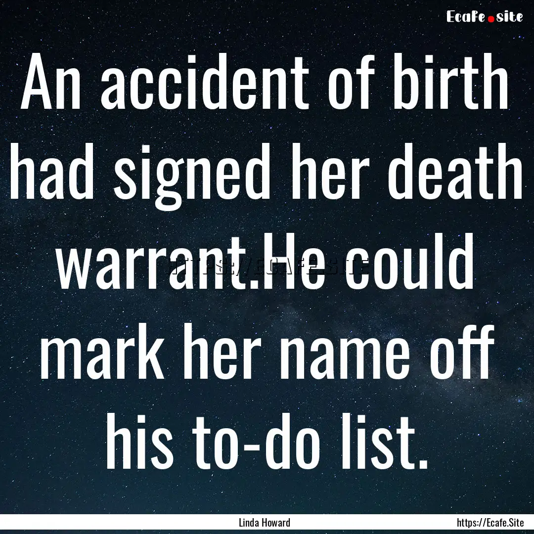 An accident of birth had signed her death.... : Quote by Linda Howard