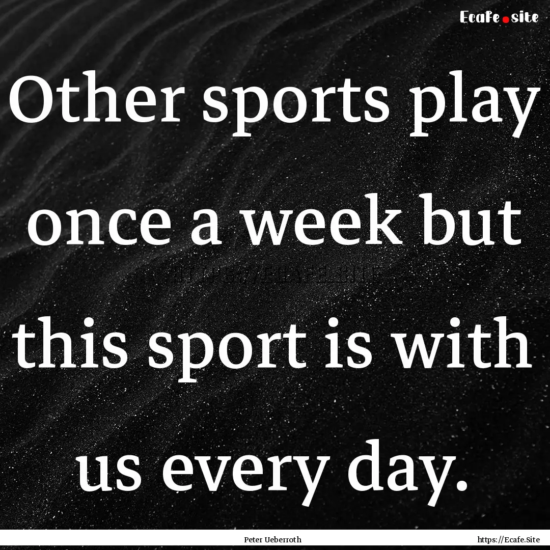 Other sports play once a week but this sport.... : Quote by Peter Ueberroth