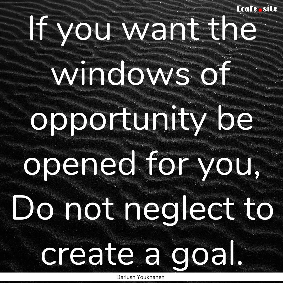 If you want the windows of opportunity be.... : Quote by Dariush Youkhaneh