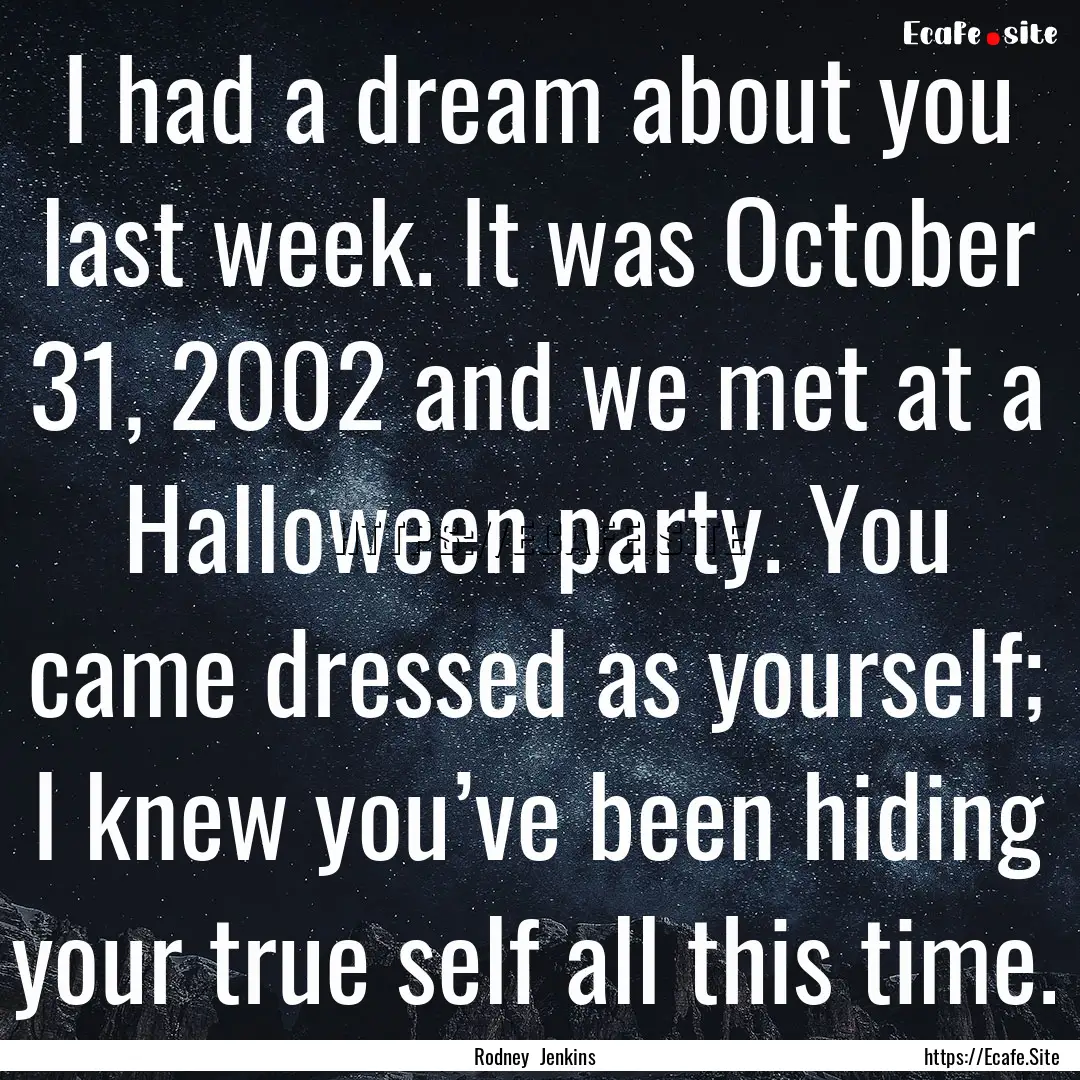 I had a dream about you last week. It was.... : Quote by Rodney Jenkins