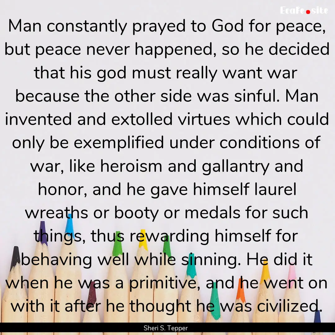 Man constantly prayed to God for peace, but.... : Quote by Sheri S. Tepper