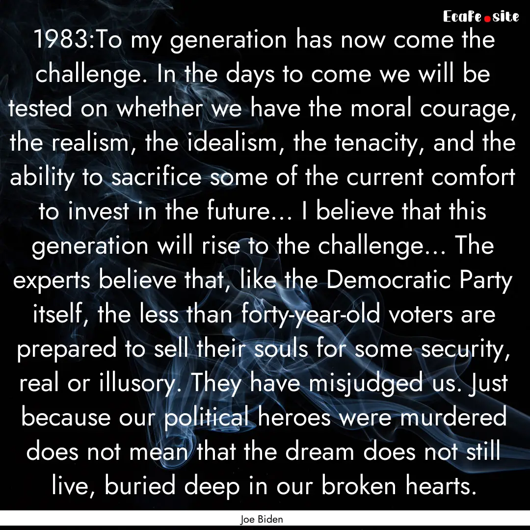 1983:To my generation has now come the challenge..... : Quote by Joe Biden