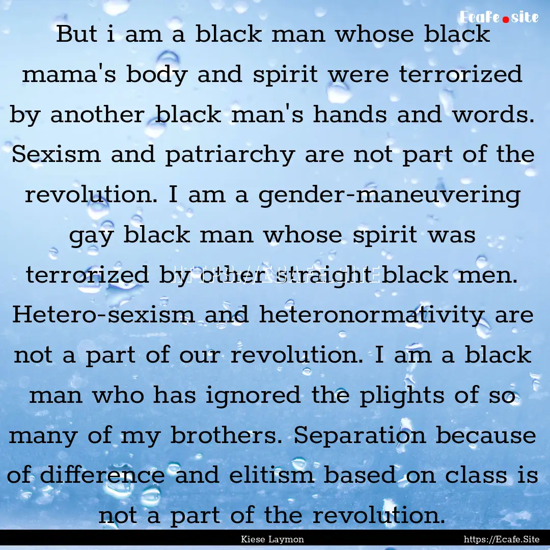 But i am a black man whose black mama's body.... : Quote by Kiese Laymon