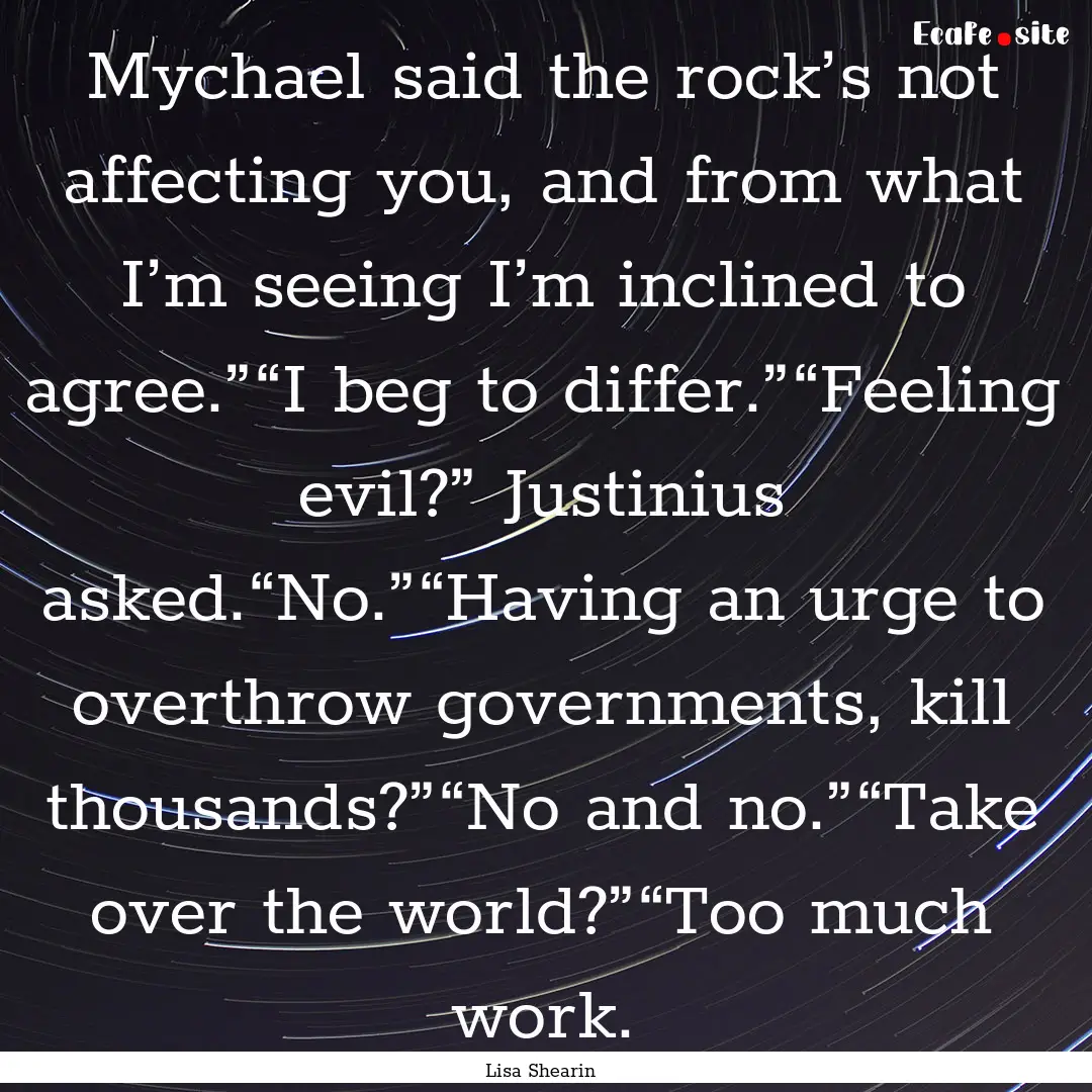 Mychael said the rock’s not affecting you,.... : Quote by Lisa Shearin