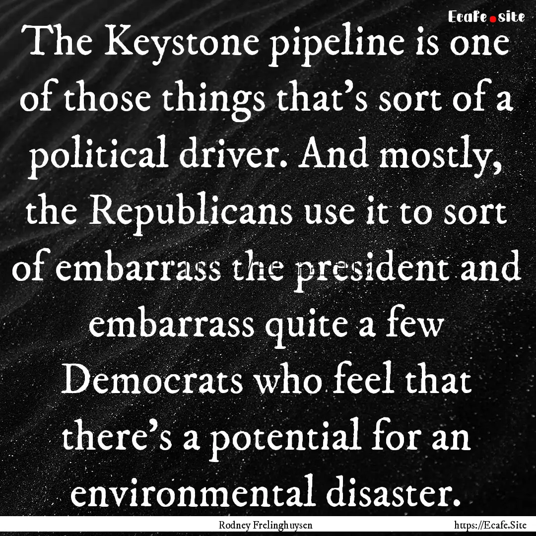 The Keystone pipeline is one of those things.... : Quote by Rodney Frelinghuysen