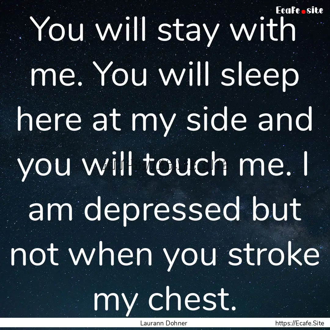 You will stay with me. You will sleep here.... : Quote by Laurann Dohner