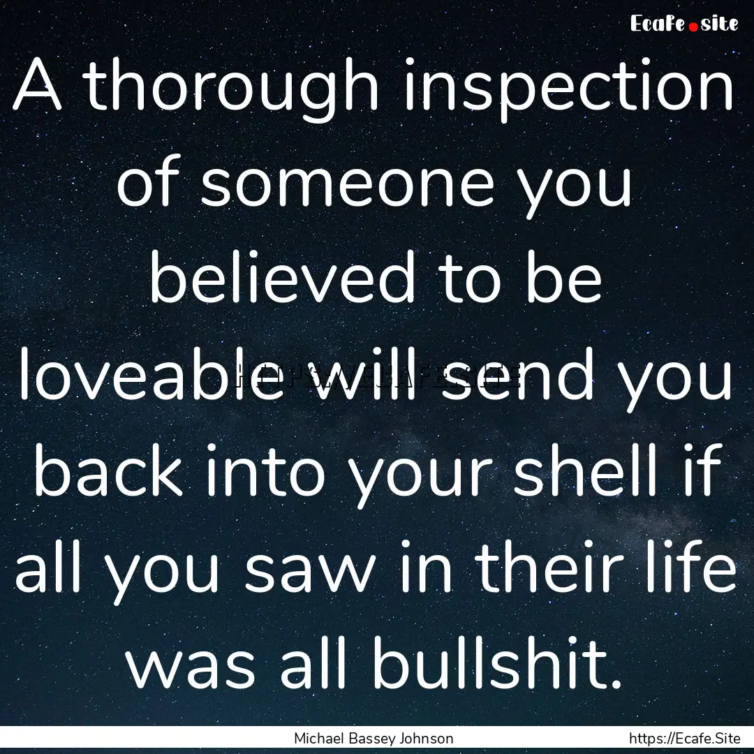 A thorough inspection of someone you believed.... : Quote by Michael Bassey Johnson