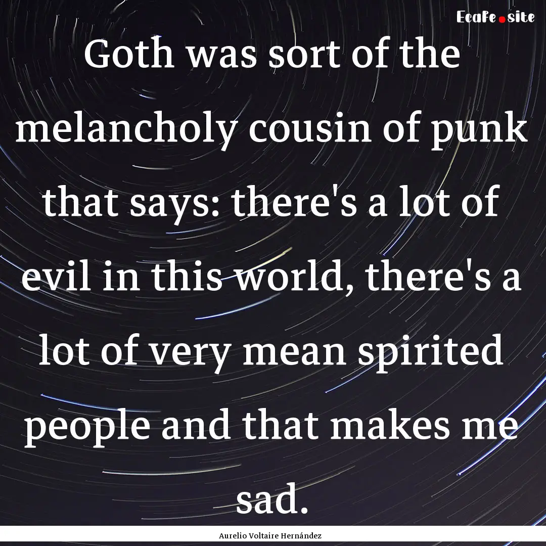 Goth was sort of the melancholy cousin of.... : Quote by Aurelio Voltaire Hernández