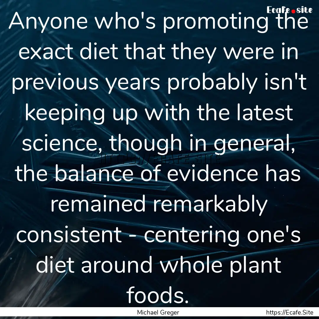 Anyone who's promoting the exact diet that.... : Quote by Michael Greger